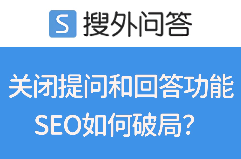 搜外問答關閉提問和回答功能：行業(yè)變遷下的決策與思考